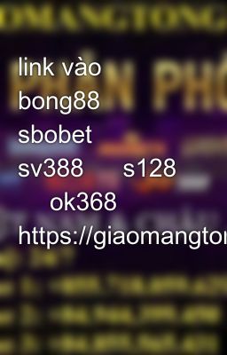 link vào bong88 ✅ sbobet ✅ sv388 ✅ s128 ✅ ok368 ✅ https://giaomangtong.com