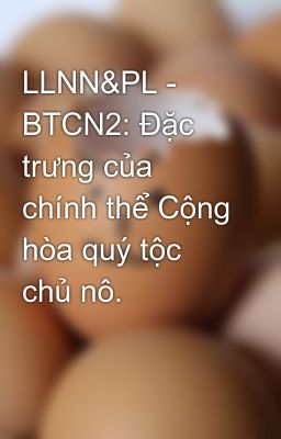 LLNN&PL - BTCN2: Đặc trưng của chính thể Cộng hòa quý tộc chủ nô.