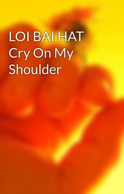 LOI BAI HAT Cry On My Shoulder
