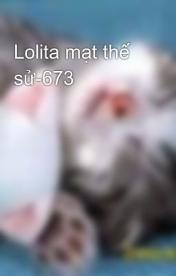 Lolita mạt thế sử-673