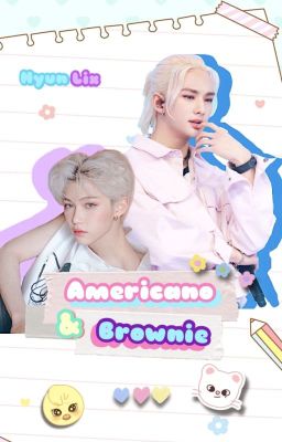[Long Fic - Hyunlix] Americano & Brownie