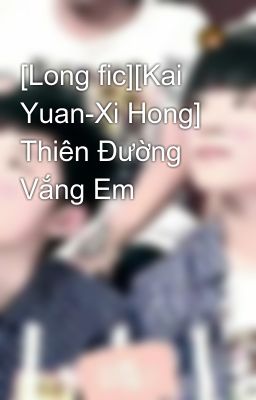 [Long fic][Kai Yuan-Xi Hong] Thiên Đường Vắng Em