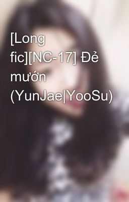 [Long fic][NC-17] Đẻ mướn (YunJae|YooSu)