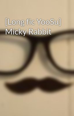 [Long fic YooSu] Micky Rabbit