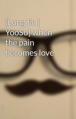 [Long fic | YooSu] when the pain becomes love