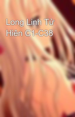 Long Linh Tử Hiên C1-C38