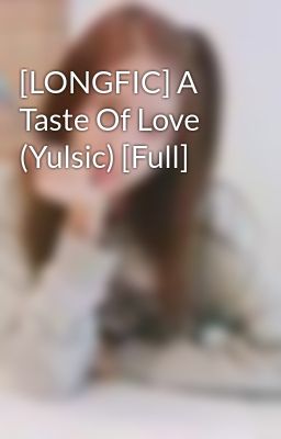 [LONGFIC] A Taste Of Love (Yulsic) [Full]