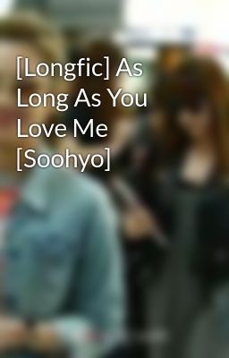 [Longfic] As Long As You Love Me [Soohyo]