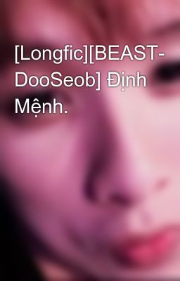 [Longfic][BEAST- DooSeob] Định Mệnh.