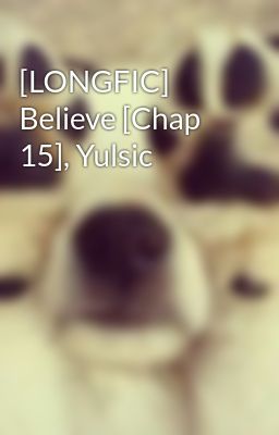 [LONGFIC] Believe [Chap 15], Yulsic