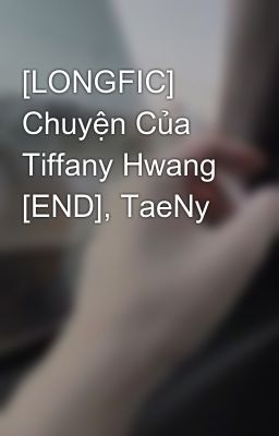 [LONGFIC] Chuyện Của Tiffany Hwang [END], TaeNy
