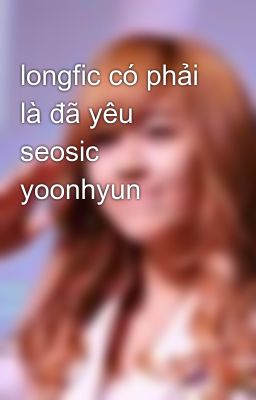 longfic có phải là đã yêu seosic yoonhyun