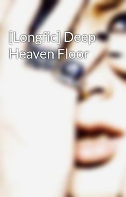 [Longfic] Deep Heaven Floor