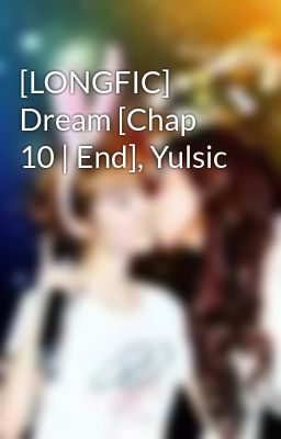 [LONGFIC] Dream [Chap 10 | End], Yulsic