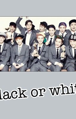 [ Longfic ] [EXO ] Black or White