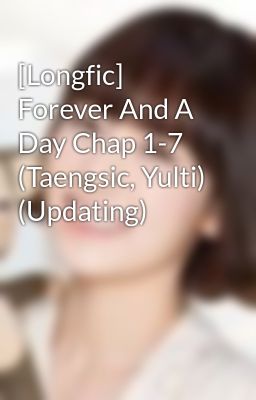 [Longfic] Forever And A Day Chap 1-7 (Taengsic, Yulti) (Updating)