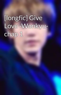 [longfic] Give Love -Wonkyu- chap 1