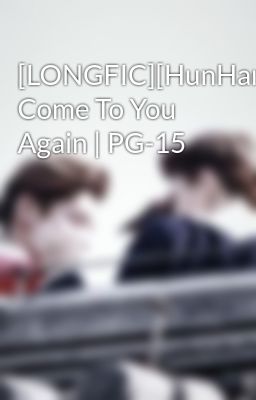 [LONGFIC][HunHan] Come To You Again | PG-15