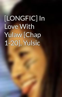 [LONGFIC] In Love With Yulaw [Chap 1-20], Yulsic