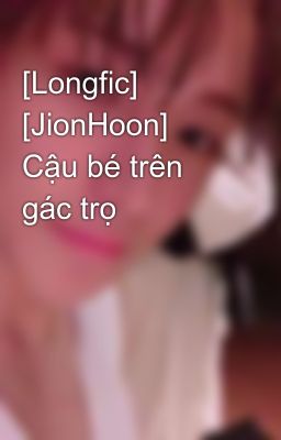 [Longfic] [JionHoon] Cậu bé trên gác trọ