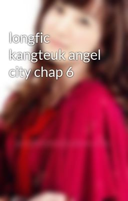 longfic kangteuk angel city chap 6