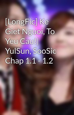 [LongFic] Ke Giet Nguoi, To Yeu Cau!| YulSun, SooSic Chap 1.1 - 1.2
