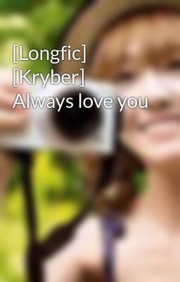 [Longfic] [Kryber] Always love you