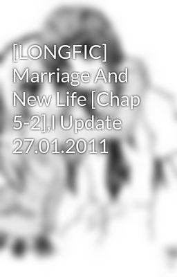 [LONGFIC] Marriage And New Life [Chap 5-2],l Update 27.01.2011