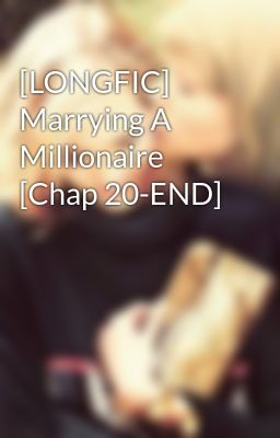 [LONGFIC] Marrying A Millionaire [Chap 20-END]