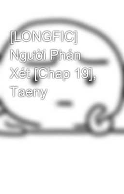 [LONGFIC] Người Phán Xét [Chap 19], Taeny