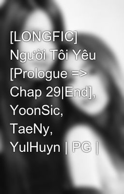 [LONGFIC] Người Tôi Yêu [Prologue => Chap 29|End], YoonSic, TaeNy, YulHuyn | PG |