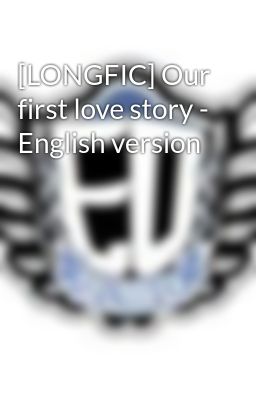 [LONGFIC] Our first love story - English version