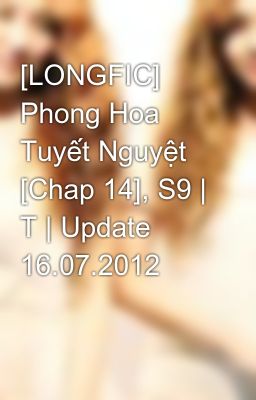 [LONGFIC] Phong Hoa Tuyết Nguyệt [Chap 14], S9 | T | Update 16.07.2012