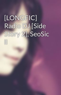 [LONGFIC] Radio DJ [Side Story 2], SeoSic ll