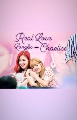 [Longfic] Real Love - (Chaelice)