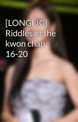 [LONGFIC] Riddles of the kwon chap 16-20