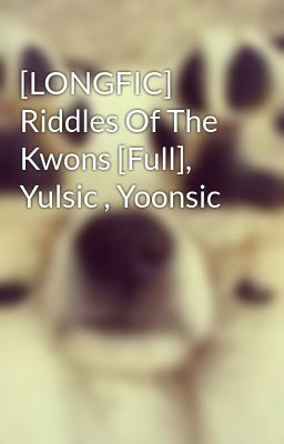[LONGFIC] Riddles Of The Kwons [Full], Yulsic , Yoonsic