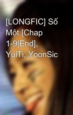 [LONGFIC] Số Một [Chap 1-9|End], YulTi, YoonSic