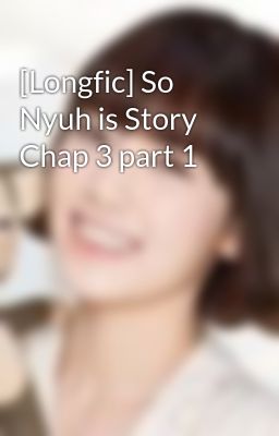 [Longfic] So Nyuh is Story Chap 3 part 1