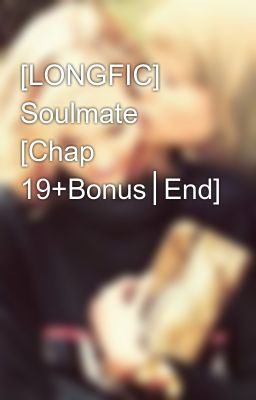 [LONGFIC] Soulmate [Chap 19+Bonus│End]