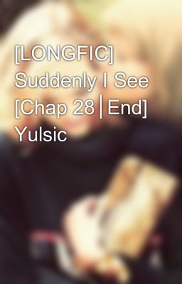 [LONGFIC] Suddenly I See [Chap 28│End] Yulsic