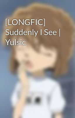 [LONGFIC] Suddenly I See | Yulsic