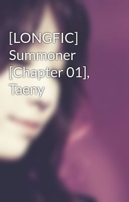 [LONGFIC] Summoner [Chapter 01], Taeny