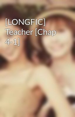 [LONGFIC] Teacher [Chap 4-1]