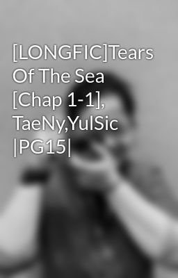 [LONGFIC]Tears Of The Sea [Chap 1-1], TaeNy,YulSic |PG15|