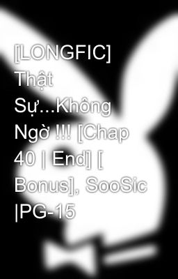 [LONGFIC] Thật Sự...Không Ngờ !!! [Chap 40 | End] [ Bonus], SooSic |PG-15