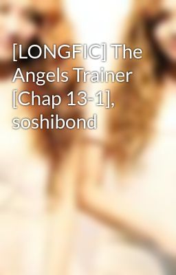 [LONGFIC] The Angels Trainer [Chap 13-1], soshibond