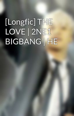 [Longfic] THE LOVE | 2NE1 BIGBANG | HE