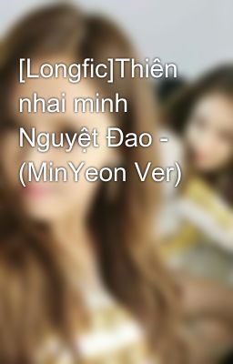 [Longfic]Thiên nhai minh Nguyệt Đao - (MinYeon Ver)