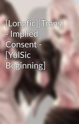 [Longfic][Trans] - Implied Consent - [YulSic Beginning]